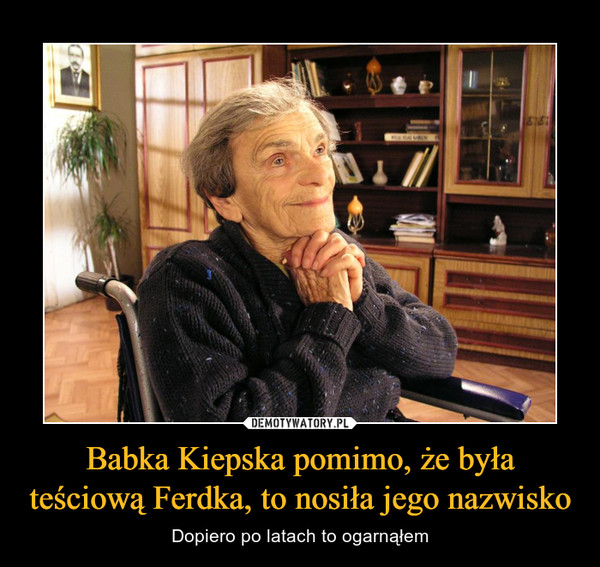 Babka Kiepska pomimo, że była teściową Ferdka, to nosiła jego nazwisko