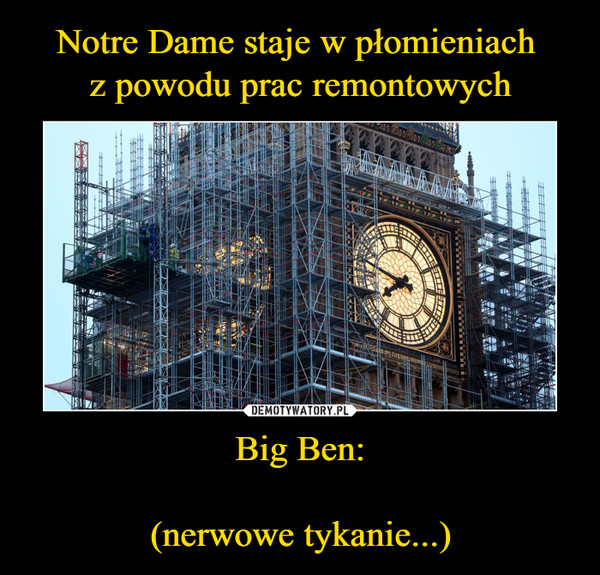 Big Ben:(nerwowe tykanie...) –  