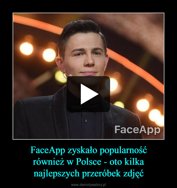 FaceApp zyskało popularność
również w Polsce - oto kilka
najlepszych przeróbek zdjęć