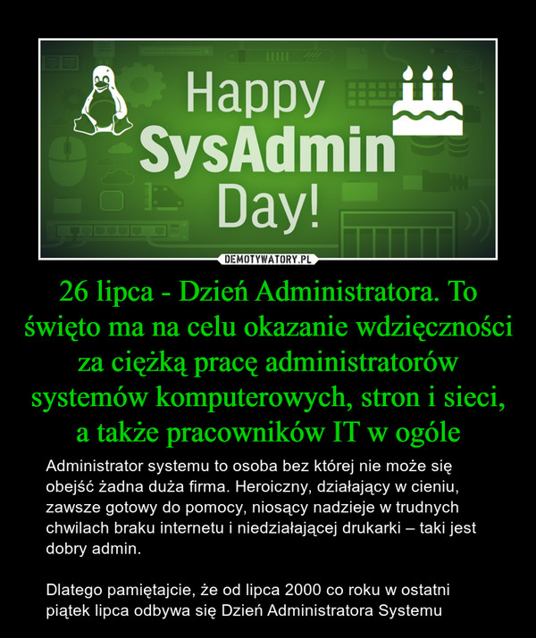 26 lipca - Dzień Administratora. To święto ma na celu okazanie wdzięczności za ciężką pracę administratorów systemów komputerowych, stron i sieci, a także pracowników IT w ogóle