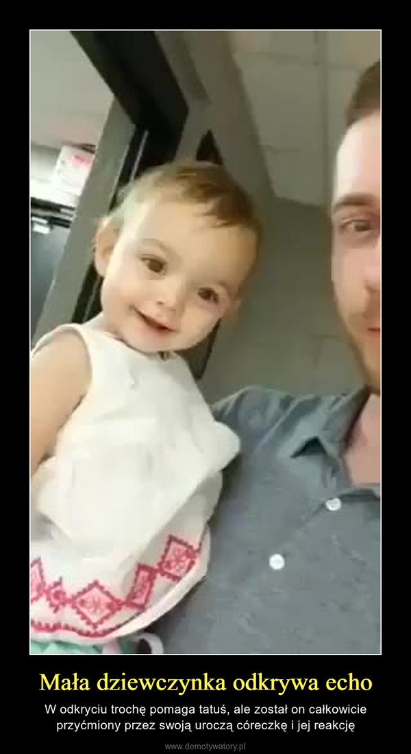 Mała dziewczynka odkrywa echo – W odkryciu trochę pomaga tatuś, ale został on całkowicie przyćmiony przez swoją uroczą córeczkę i jej reakcję 