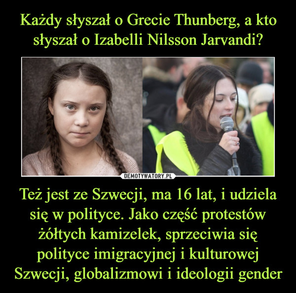 Też jest ze Szwecji, ma 16 lat, i udziela się w polityce. Jako część protestów żółtych kamizelek, sprzeciwia się polityce imigracyjnej i kulturowej Szwecji, globalizmowi i ideologii gender –  