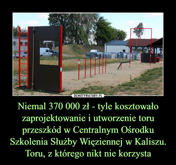 Niemal 370 000 zł - tyle kosztowało zaprojektowanie i utworzenie toru przeszkód w Centralnym Ośrodku Szkolenia Służby Więziennej w Kaliszu. Toru, z którego nikt nie korzysta –  