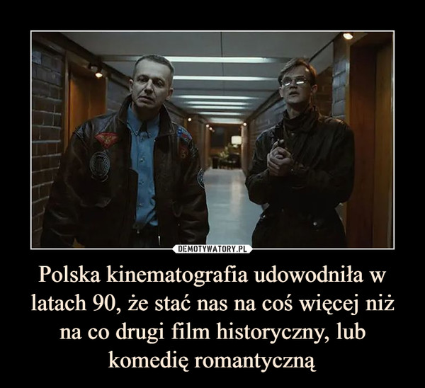 Polska kinematografia udowodniła w latach 90, że stać nas na coś więcej niż na co drugi film historyczny, lub komedię romantyczną