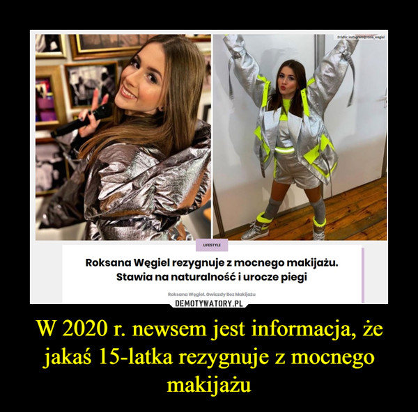 W 2020 r. newsem jest informacja, że jakaś 15-latka rezygnuje z mocnego makijażu –  