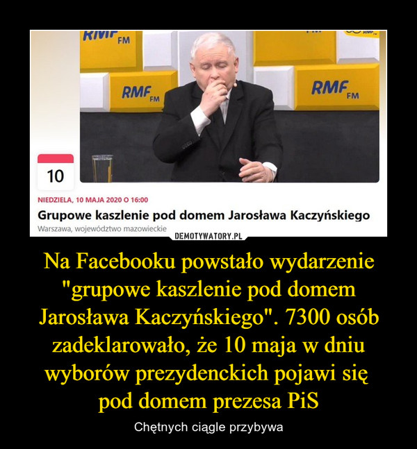 Na Facebooku powstało wydarzenie "grupowe kaszlenie pod domem Jarosława Kaczyńskiego". 7300 osób zadeklarowało, że 10 maja w dniu wyborów prezydenckich pojawi się 
pod domem prezesa PiS