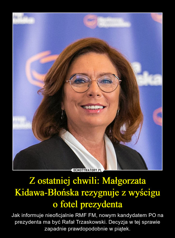 Z ostatniej chwili: Małgorzata Kidawa-Błońska rezygnuje z wyściguo fotel prezydenta – Jak informuje nieoficjalnie RMF FM, nowym kandydatem PO na prezydenta ma być Rafał Trzaskowski. Decyzja w tej sprawie zapadnie prawdopodobnie w piątek. 