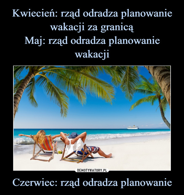 Kwiecień: rząd odradza planowanie wakacji za granicą
Maj: rząd odradza planowanie wakacji Czerwiec: rząd odradza planowanie