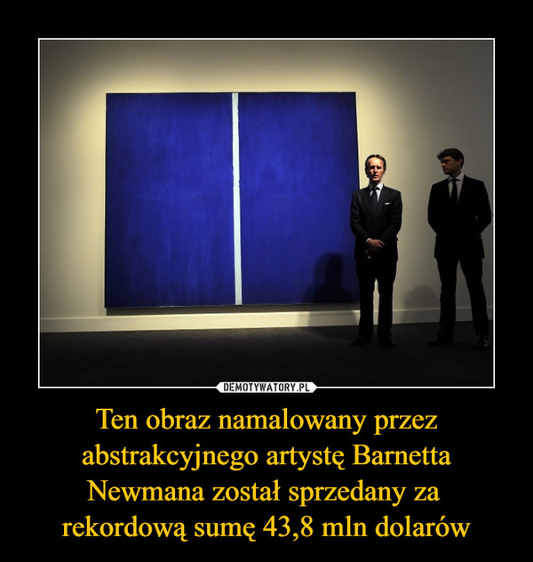 Ten obraz namalowany przez abstrakcyjnego artystę Barnetta Newmana został sprzedany za 
rekordową sumę 43,8 mln dolarów