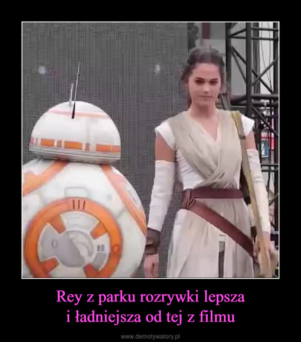 Rey z parku rozrywki lepszai ładniejsza od tej z filmu –  