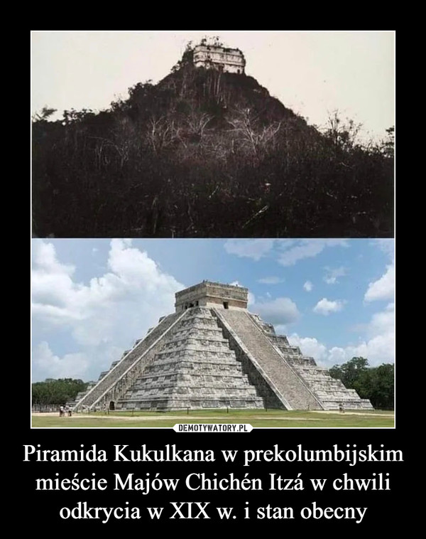 Piramida Kukulkana w prekolumbijskim mieście Majów Chichén Itzá w chwili odkrycia w XIX w. i stan obecny
