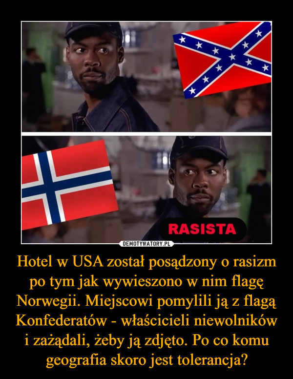 Hotel w USA został posądzony o rasizm po tym jak wywieszono w nim flagę Norwegii. Miejscowi pomylili ją z flagą Konfederatów - właścicieli niewolników i zażądali, żeby ją zdjęto. Po co komu geografia skoro jest tolerancja?