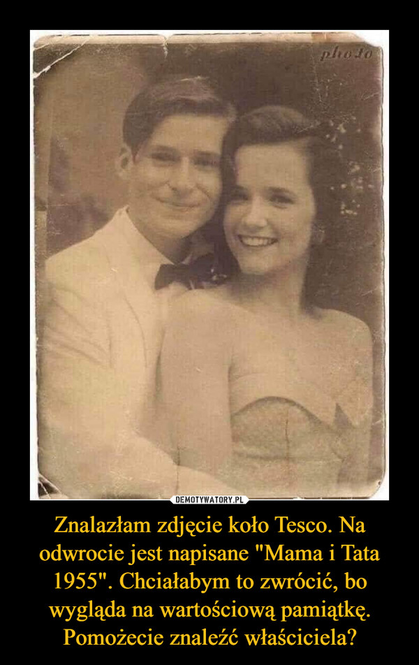 Znalazłam zdjęcie koło Tesco. Na odwrocie jest napisane "Mama i Tata 1955". Chciałabym to zwrócić, bo wygląda na wartościową pamiątkę. Pomożecie znaleźć właściciela? –  