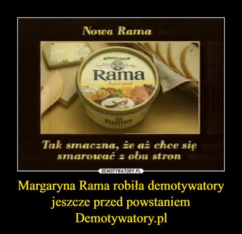 Margaryna Rama robiła demotywatory jeszcze przed powstaniem Demotywatory.pl