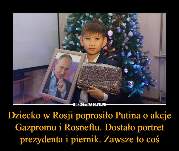 Dziecko w Rosji poprosiło Putina o akcje Gazpromu i Rosneftu. Dostało portret prezydenta i piernik. Zawsze to coś –  