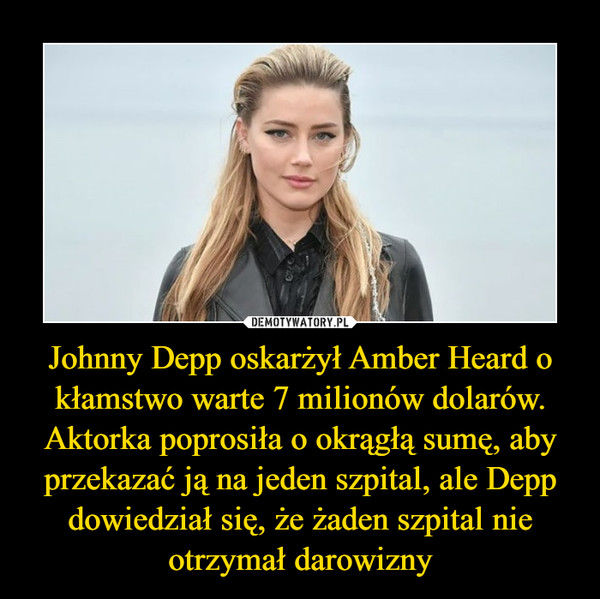 Johnny Depp oskarżył Amber Heard o kłamstwo warte 7 milionów dolarów. Aktorka poprosiła o okrągłą sumę, aby przekazać ją na jeden szpital, ale Depp dowiedział się, że żaden szpital nie otrzymał darowizny