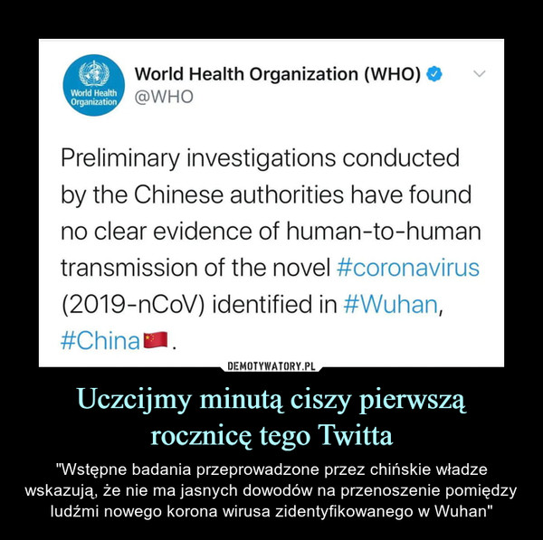 Uczcijmy minutą ciszy pierwszą rocznicę tego Twitta – "Wstępne badania przeprowadzone przez chińskie władze wskazują, że nie ma jasnych dowodów na przenoszenie pomiędzy ludźmi nowego korona wirusa zidentyfikowanego w Wuhan" 