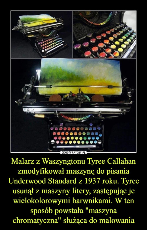 Malarz z Waszyngtonu Tyree Callahan zmodyfikował maszynę do pisania Underwood Standard z 1937 roku. Tyree usunął z maszyny litery, zastępując je wielokolorowymi barwnikami. W ten sposób powstała "maszyna chromatyczna" służąca do malowania
