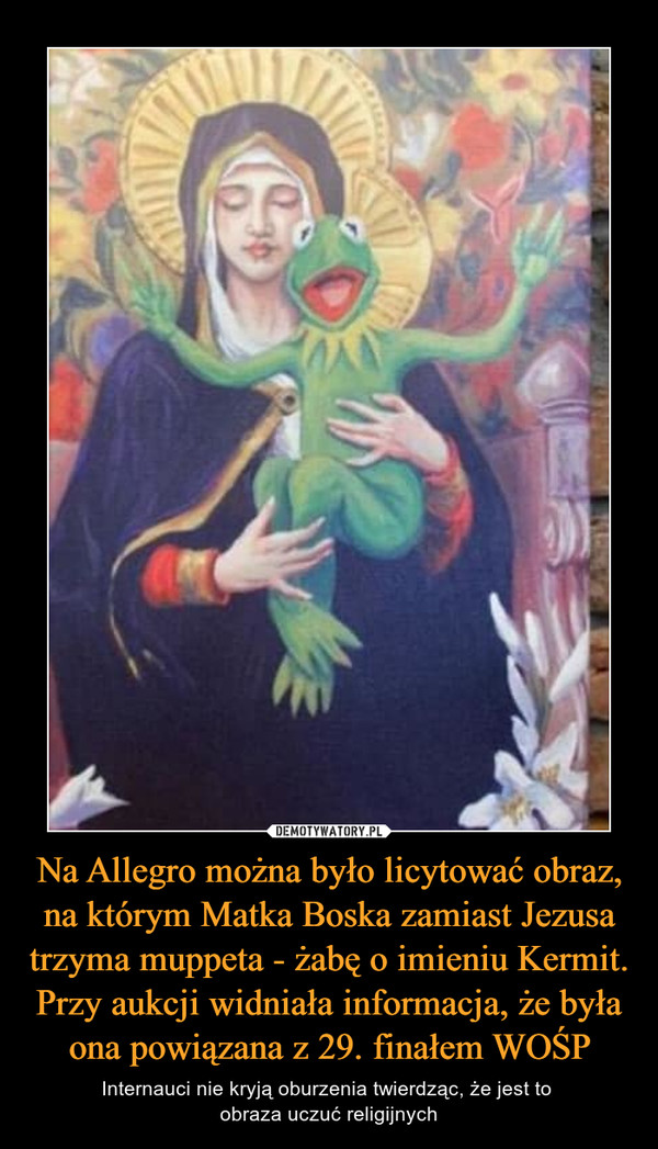 Na Allegro można było licytować obraz, na którym Matka Boska zamiast Jezusa trzyma muppeta - żabę o imieniu Kermit. Przy aukcji widniała informacja, że była ona powiązana z 29. finałem WOŚP – Internauci nie kryją oburzenia twierdząc, że jest to obraza uczuć religijnych 
