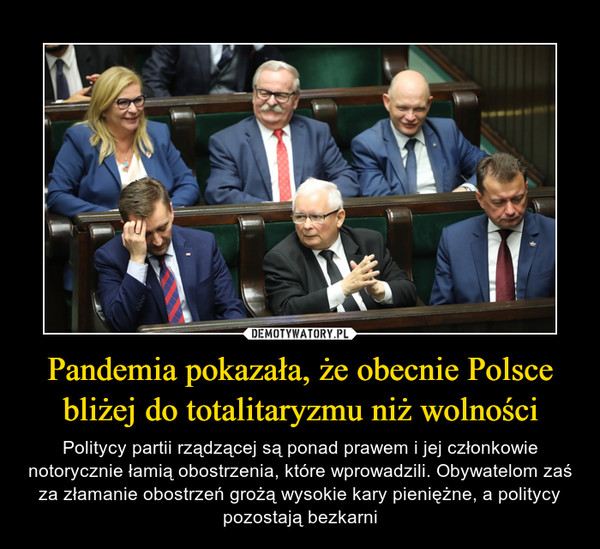 Pandemia pokazała, że obecnie Polsce bliżej do totalitaryzmu niż wolności – Politycy partii rządzącej są ponad prawem i jej członkowie notorycznie łamią obostrzenia, które wprowadzili. Obywatelom zaś za złamanie obostrzeń grożą wysokie kary pieniężne, a politycy pozostają bezkarni 