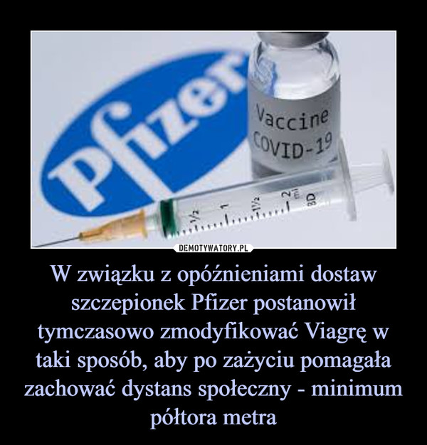 W związku z opóźnieniami dostaw szczepionek Pfizer postanowił tymczasowo zmodyfikować Viagrę w taki sposób, aby po zażyciu pomagała zachować dystans społeczny - minimum półtora metra –  
