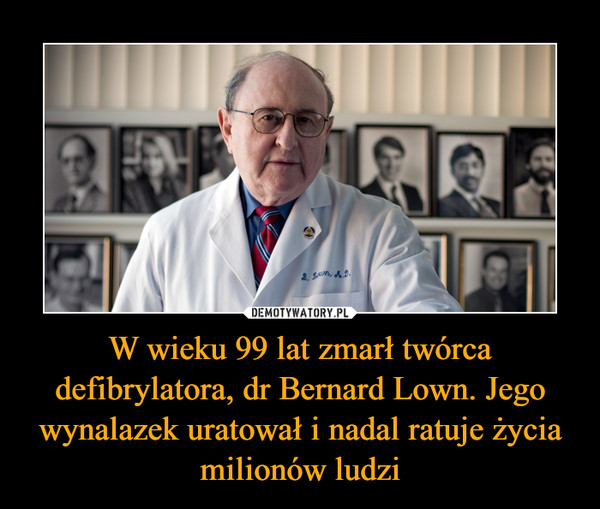 W wieku 99 lat zmarł twórca defibrylatora, dr Bernard Lown. Jego wynalazek uratował i nadal ratuje życia milionów ludzi –  