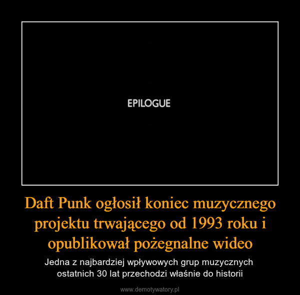Daft Punk ogłosił koniec muzycznego projektu trwającego od 1993 roku i opublikował pożegnalne wideo – Jedna z najbardziej wpływowych grup muzycznych ostatnich 30 lat przechodzi właśnie do historii 