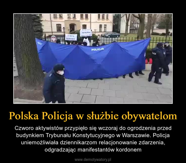 Polska Policja w służbie obywatelom – Czworo aktywistów przypięło się wczoraj do ogrodzenia przed budynkiem Trybunału Konstytucyjnego w Warszawie. Policja uniemożliwiała dziennikarzom relacjonowanie zdarzenia, odgradzając manifestantów kordonem 