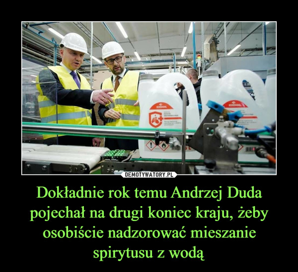 Dokładnie rok temu Andrzej Duda pojechał na drugi koniec kraju, żeby osobiście nadzorować mieszanie spirytusu z wodą –  