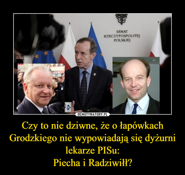 Czy to nie dziwne, że o łapówkach Grodzkiego nie wypowiadają się dyżurni lekarze PISu:
Piecha i Radziwiłł?