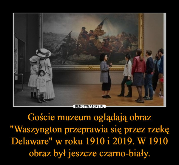 Goście muzeum oglądają obraz "Waszyngton przeprawia się przez rzekę Delaware" w roku 1910 i 2019. W 1910 obraz był jeszcze czarno-biały.