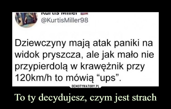 To ty decydujesz, czym jest strach –  