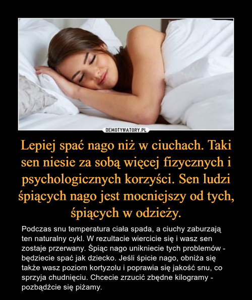 Lepiej spać nago niż w ciuchach. Taki sen niesie za sobą więcej fizycznych i psychologicznych korzyści. Sen ludzi śpiących nago jest mocniejszy od tych, śpiących w odzieży.