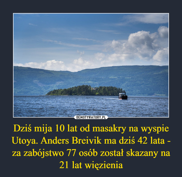 Dziś mija 10 lat od masakry na wyspie Utoya. Anders Breivik ma dziś 42 lata - za zabójstwo 77 osób został skazany na 21 lat więzienia –  