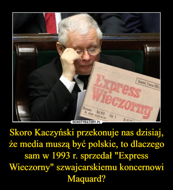 Skoro Kaczyński przekonuje nas dzisiaj, że media muszą być polskie, to dlaczego sam w 1993 r. sprzedał "Express Wieczorny" szwajcarskiemu koncernowi Maquard? –  