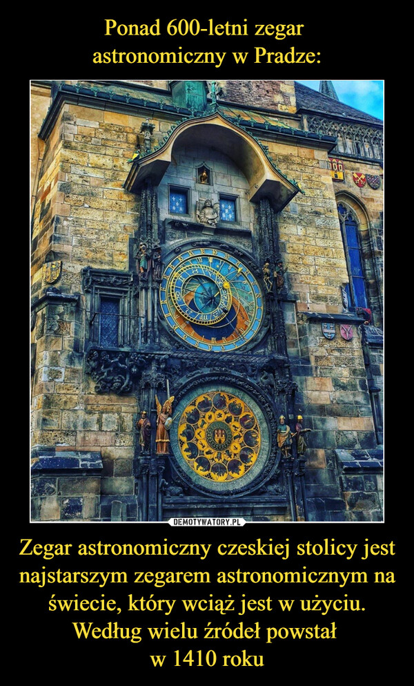 Zegar astronomiczny czeskiej stolicy jest najstarszym zegarem astronomicznym na świecie, który wciąż jest w użyciu. Według wielu źródeł powstał w 1410 roku –  