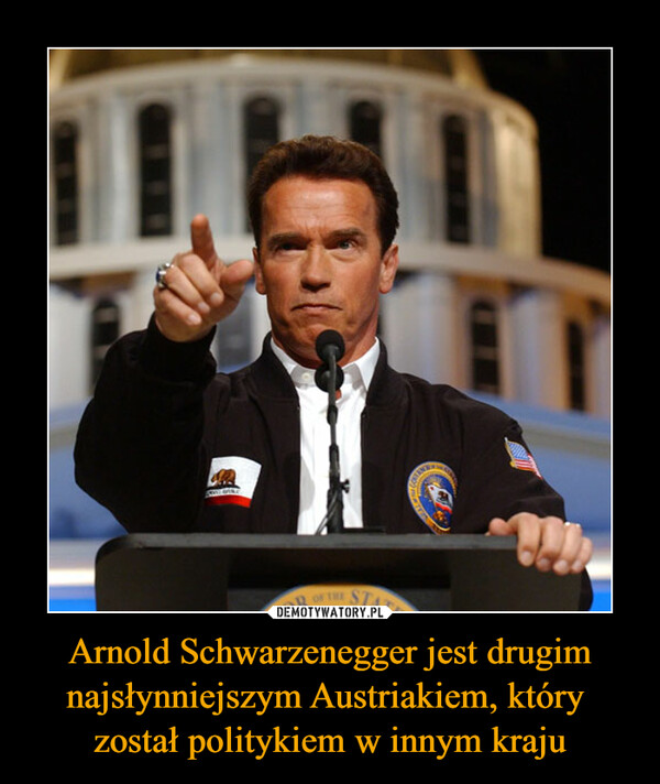 Arnold Schwarzenegger jest drugim najsłynniejszym Austriakiem, który został politykiem w innym kraju –  