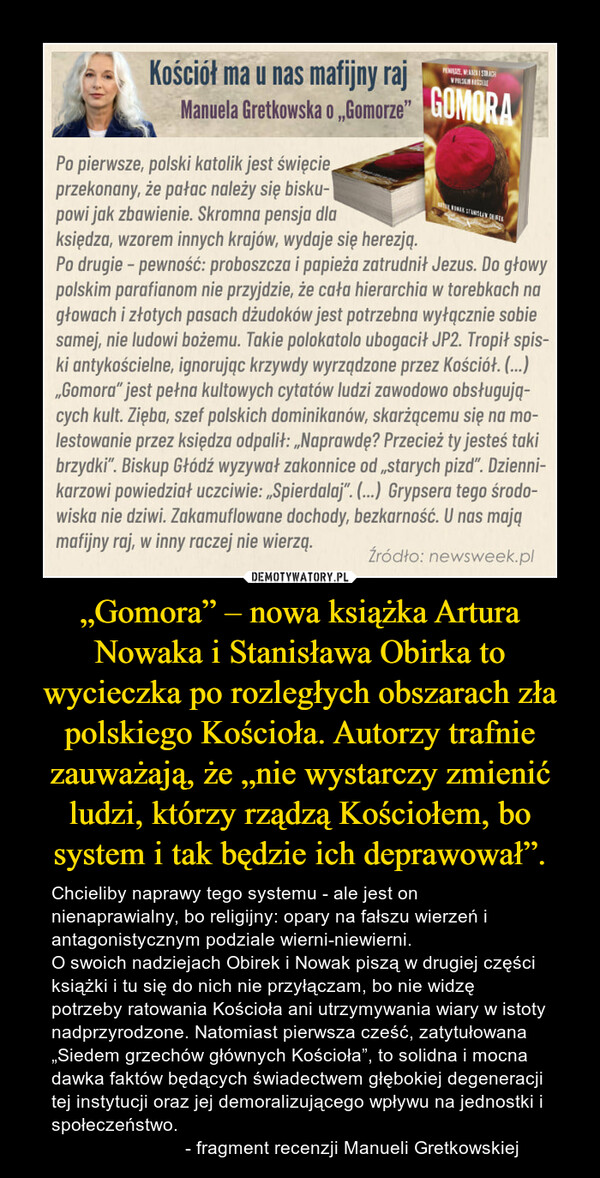 „Gomora” – nowa książka Artura Nowaka i Stanisława Obirka to wycieczka po rozległych obszarach zła polskiego Kościoła. Autorzy trafnie zauważają, że „nie wystarczy zmienić ludzi, którzy rządzą Kościołem, bo system i tak będzie ich deprawował”.