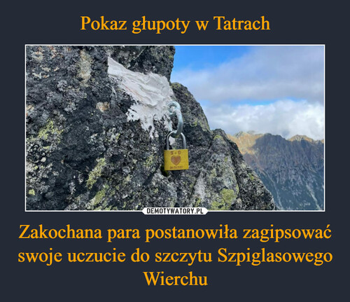 Pokaz głupoty w Tatrach Zakochana para postanowiła zagipsować swoje uczucie do szczytu Szpiglasowego Wierchu