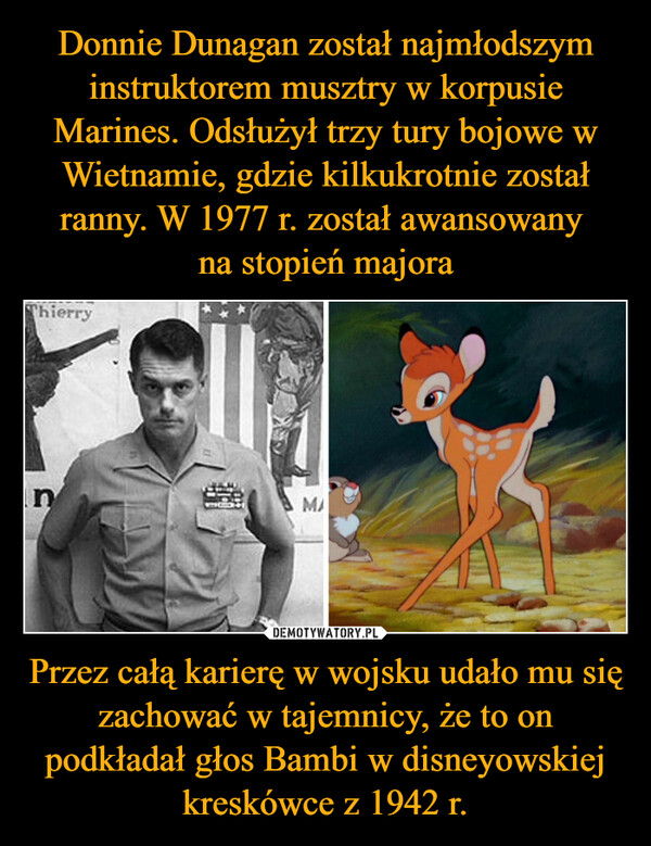 Przez całą karierę w wojsku udało mu się zachować w tajemnicy, że to on podkładał głos Bambi w disneyowskiej kreskówce z 1942 r. –  