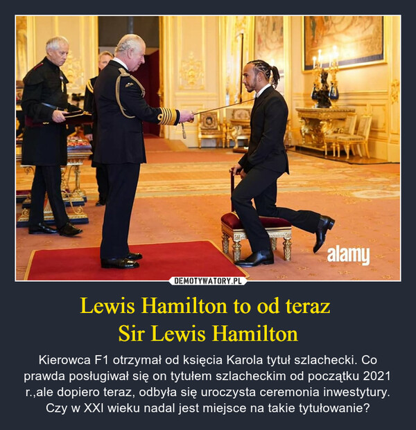 Lewis Hamilton to od teraz Sir Lewis Hamilton – Kierowca F1 otrzymał od księcia Karola tytuł szlachecki. Co prawda posługiwał się on tytułem szlacheckim od początku 2021 r.,ale dopiero teraz, odbyła się uroczysta ceremonia inwestytury. Czy w XXI wieku nadal jest miejsce na takie tytułowanie? 