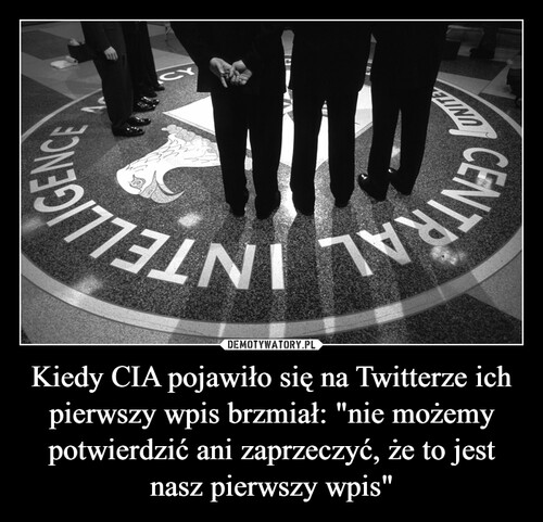 Kiedy CIA pojawiło się na Twitterze ich pierwszy wpis brzmiał: "nie możemy potwierdzić ani zaprzeczyć, że to jest nasz pierwszy wpis"