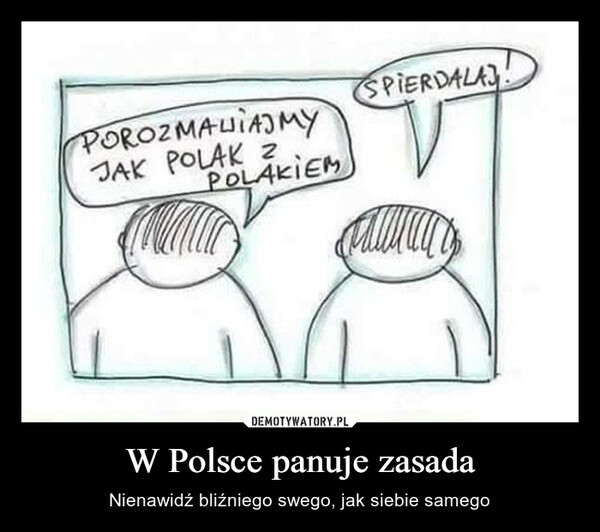 W Polsce panuje zasada – Nienawidź bliźniego swego, jak siebie samego 