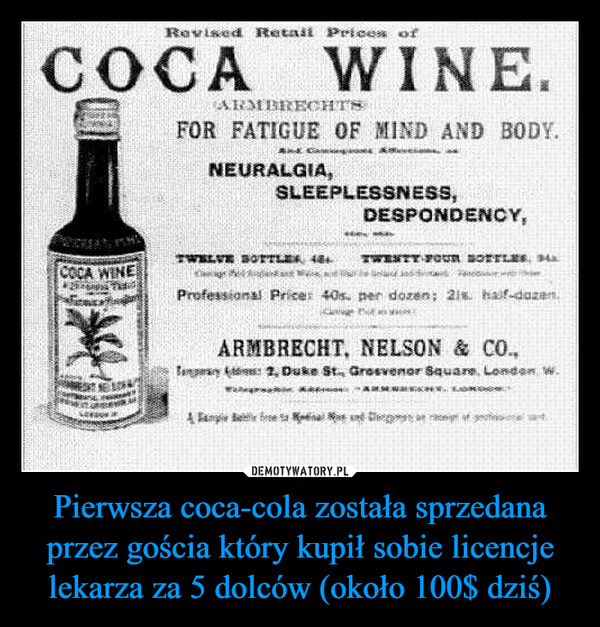 Pierwsza coca-cola została sprzedana przez gościa który kupił sobie licencje lekarza za 5 dolców (około 100$ dziś) –  