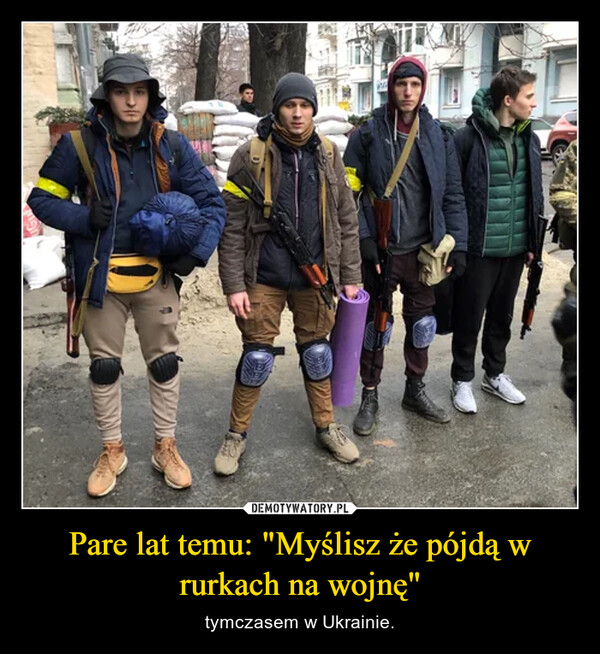 Pare lat temu: "Myślisz że pójdą w rurkach na wojnę" – tymczasem w Ukrainie. 