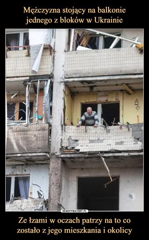 Mężczyzna stojący na balkonie
jednego z bloków w Ukrainie Ze łzami w oczach patrzy na to co zostało z jego mieszkania i okolicy