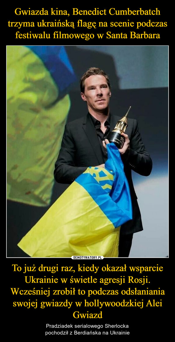 Gwiazda kina, Benedict Cumberbatch trzyma ukraińską flagę na scenie podczas festiwalu filmowego w Santa Barbara To już drugi raz, kiedy okazał wsparcie Ukrainie w świetle agresji Rosji. Wcześniej zrobił to podczas odsłaniania swojej gwiazdy w hollywoodzkiej Alei Gwiazd