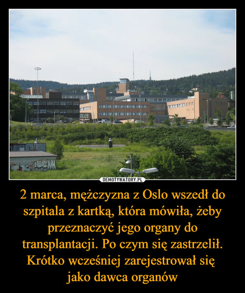 2 marca, mężczyzna z Oslo wszedł do szpitala z kartką, która mówiła, żeby przeznaczyć jego organy do transplantacji. Po czym się zastrzelił. Krótko wcześniej zarejestrował się 
jako dawca organów