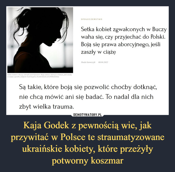 Kaja Godek z pewnością wie, jak przywitać w Polsce te straumatyzowane ukraińskie kobiety, które przeżyły potworny koszmar –  Setka kobiet zgwałconych w Buczy waha się, czy przyjechać do Polski. Boją się prawa aborcyjnego, jeśli zaszły w ciążę