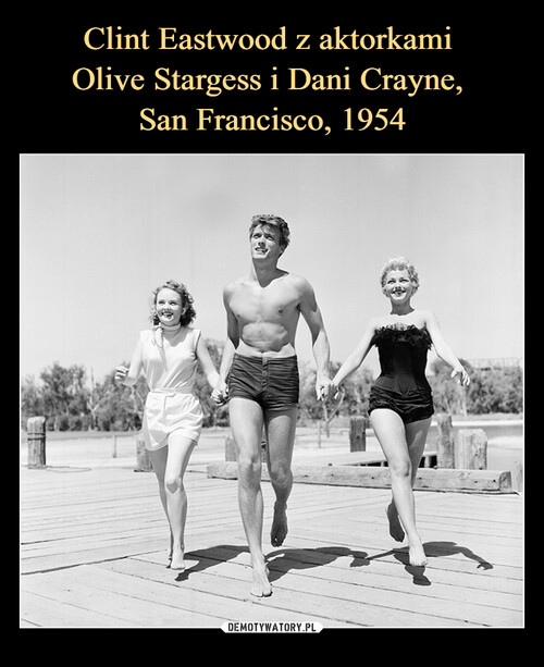 Clint Eastwood z aktorkami 
Olive Stargess i Dani Crayne, 
San Francisco, 1954